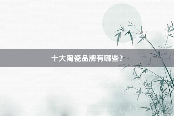 十大陶瓷品牌有哪些？
