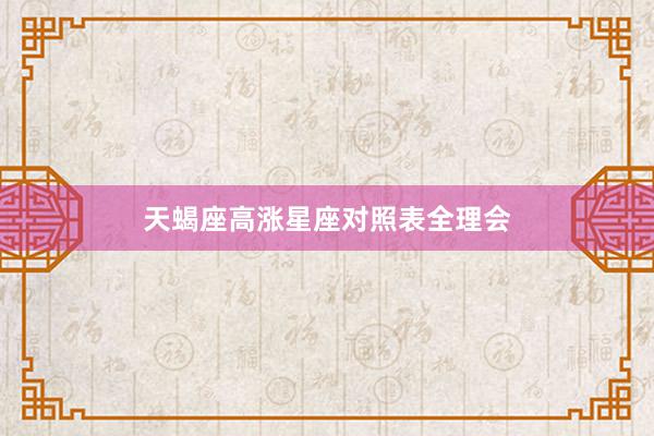 天蝎座高涨星座对照表全理会
